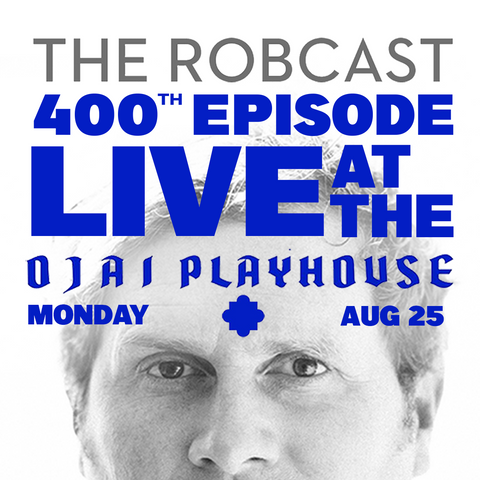 The RobCast 400th Episode LIVE at the OJAI PLAYHOUSE